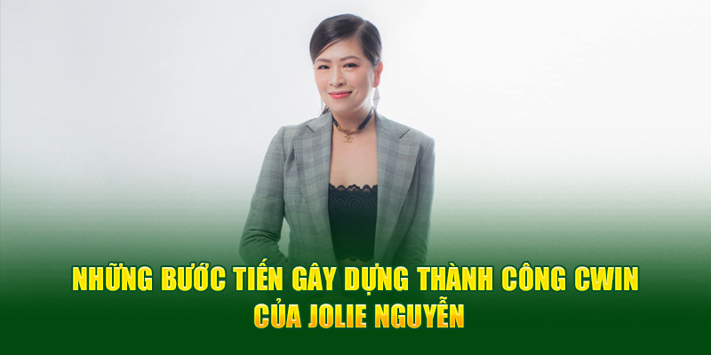Những bước tiến gây dựng thành công Cwin của Jolie Nguyễn